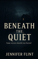 BENEATH THE QUIET: Some secrets should stay buried B0F9C8MS6W Book Cover