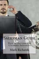 Salesman Guide: How to Become the Ultimate Salesman 1530038235 Book Cover
