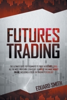 FUTURES TRADING: THE ULTIMATE GUIDE FOR BEGINNERS TO TRADE IN FUTURES. GRAB ALL THE MOST PROFITABLE STRATEGIES TO INVEST AND MAKE MONEY ONLINE, INCLUDING A FOCUS ON TRADING PSYCHOLOGY B08JDTRDMG Book Cover