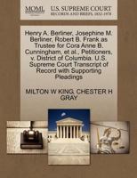 Henry A. Berliner, Josephine M. Berliner, Robert B. Frank as Trustee for Cora Anne B. Cunningham, et al., Petitioners, v. District of Columbia. U.S. ... of Record with Supporting Pleadings 1270436856 Book Cover