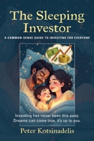 The Sleeping Investor: A Common-Sense Guide to Investing for Everyone 1959623753 Book Cover