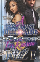 A East Coast Billionaire Took My Heart For Ransom B099T7SSPD Book Cover
