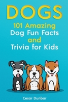 Dogs: 101 Amazing Dog Fun Facts And Trivia For Kids | Learn To Love and Train The Perfect Dog (WITH 40+ PHOTOS!) 1952772265 Book Cover