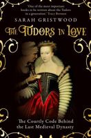 The Tudors in Love: Passion and Politics in the Age of England's Most Famous Dynasty 1250271428 Book Cover