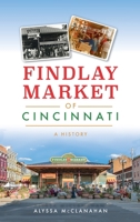 Findlay Market of Cincinnati: A History 1540250482 Book Cover