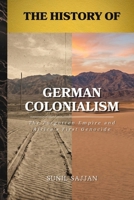 The History of German Colonialism: The Forgotten Empire and Africa's First Genocide B0H7PSCCQK Book Cover