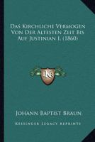Das Kirchliche Vermogen Von Der Altesten Zeit Bis Auf Justinian I. (1860) 1160058792 Book Cover