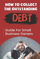 How To Collect The Outstanding Debt: Guide For Small Business Owners: Credit Card Safety B09DMR996T Book Cover