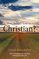 How Should I Live as a Christian?: What Is God's Will for Us in the Many Aspects of Our Daily Lives? 1490800883 Book Cover