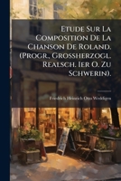 Etude Sur La Composition De La Chanson De Roland. (Progr., Grossherzogl. Realsch. Ier O. Zu Schwerin). 1141639041 Book Cover