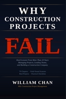 WHY CONSTRUCTION PROJECTS FAIL: Hard Lessons From More Than 20 Years Managing Projects, Leading Teams, and Building a Construction Company B0H2XZKPX2 Book Cover