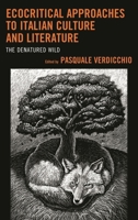 Ecocritical Approaches to Italian Culture and Literature: The Denatured Wild 1498518877 Book Cover