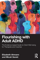 Flourishing with Adult ADHD: The Evidence-Based Guide to Client Well-Being for Therapists and Coaches 1041059779 Book Cover