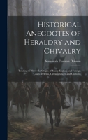 Historical Anecdotes of Heraldry and Chivalry: Tending to Shew the Origin of Many English and Foreign Coats of Arms, Circumstances and Customs 1020789697 Book Cover