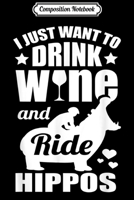 Composition Notebook: Drink Wine & Ride Hippos Funny Hippopotamus Gift Journal/Notebook Blank Lined Ruled 6x9 100 Pages 1704126886 Book Cover