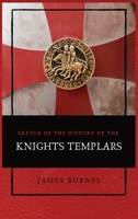 Sketch of the History of the Knights Templars: Illustrated 2357286709 Book Cover