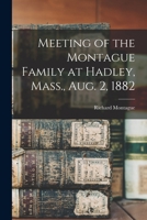 Meeting of the Montague Family at Hadley, Mass., Aug. 2, 1882 1019204583 Book Cover
