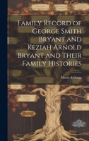 Family Record of George Smith Bryant and Keziah Arnold Bryant and Their Family Histories 1019945605 Book Cover