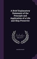 A Brief Explanatory Statement of the Principle and Application of a Life and Ship Preserver 1355389046 Book Cover