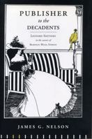 Publisher to the Decadents: Leonard Smithers in the Careers of Beardsley, Wilde, Dowson 0271019743 Book Cover