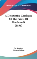 A Descriptive Catalogue of the Prints of Rembrandt 1018926526 Book Cover