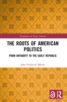 The Roots of American Politics: From Antiquity to the Early Republic (Perspectives on Early America) 1032913282 Book Cover