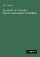 Das Verhältniß der heutigen Strafgesetzgebung zum Christenthum 336801126X Book Cover