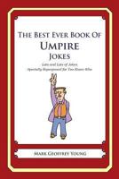 The Best Ever Book of Umpire Jokes: Lots and Lots of Jokes Specially Repurposed for You-Know-Who 147511995X Book Cover