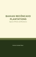 Bahian Recôncavo Plantations: Spaces of Power and Resistance 1469677210 Book Cover