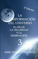 LA TRANSFORMACIÓN DEL UNIVERSO EL FIN DE LA OSCURIDAD Y LA DOMINACIÓN (LA TRANSFORMACIÓN DEL UNIVERSO EL FIN DE LA OBSCURIDAD Y LA DOMINACIÓN) B0C6BWXM7M Book Cover