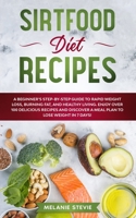 Sirtfood Diet Recipes: A Beginner's Step-By-Step Guide to Rapid Weight Loss, Burning Fat, and Healthy Living - Enjoy Over 100 Delicious Recip B08DSX8XFH Book Cover