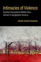 Intimacies of Violence: Reading Transnational Middle-Class Women in Bangladeshi America 0197755836 Book Cover