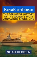 Royal Caribbean: The Definitive History of the World’s Most Audacious Cruise Line B0FK4Y32SL Book Cover