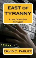 East of Tyranny: A Jon Deats Spy Thriller 1537407945 Book Cover