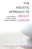 The Holistic Approach to Breast Cancer: Every Woman's Guide to Health, Vitality, & Wellbeing 1481149768 Book Cover