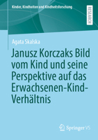 Janusz Korczaks Bild vom Kind und seine Perspektive auf das Erwachsenen-Kind-Verhältnis (Kinder, Kindheiten und Kindheitsforschung, 35) (German Edition) 3658517174 Book Cover
