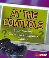 At the Controls: Questioning Video and Computer Games (Fact Finders) 0736867686 Book Cover