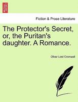 The Protector's Secret, or, the Puritan's daughter. A Romance. 1241366799 Book Cover