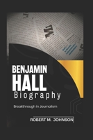 BENJAMIN HALL BIOGRAPHY: Breakthrough in Journalism B0F3XFQRRY Book Cover