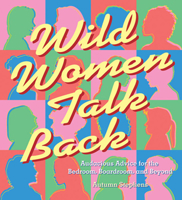 Wild Women Talk Back: Audacious Advice for the Bedroom, Boardroom, and Beyond 157324967X Book Cover