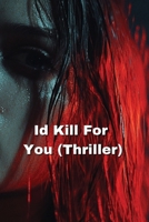 Id Kill For You (Thriller) B0DR9DZ7Z5 Book Cover