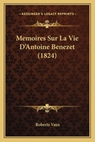 Memoires Sur La Vie D'Antoine Benezet (1824) 116744700X Book Cover