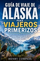 GUÍA DE VIAJE DE ALASKA PARA VIAJEROS PRIMERIZOS: Una guía práctica para planificar las vacaciones perfectas en Alaska con consejos de expertos, ... y atracciones imperdibles. (Spanish Edition) B0HBBXV8M3 Book Cover