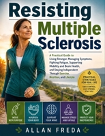 Resisting Multiple Sclerosis: A Practical Guide to Living Stronger, Managing Symptoms, Fighting Fatigue, Supporting Mobility and Brain Health, and ... Through Exercise, Nutrition, and Lifestyle B0HFBJNRDD Book Cover