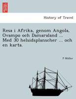 Resa i Afrika, genom Angola, Ovampo och Damaraland ... Med 30 helsidsplanscher ... och en karta. 1249002559 Book Cover