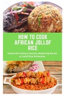 How to Cook African Jollof Rice: African cuisine, Jollof Rice, cooking techniques, recipes, Culinary traditions, ingredients, cooking methods, regional Variations, food history, kitchen tips, cooking B0CRK8Y1DK Book Cover