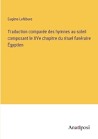 Traduction compar�e des hymnes au soleil composant le XVe chapitre du rituel fun�raire �gyptien 3382205963 Book Cover