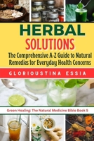 Herbal Solutions: The Comprehensive A-Z Guide to Natural Remedies for Everyday Health Concerns. (Green Healing: The Natural Medicine Bible) B0CTML8V17 Book Cover