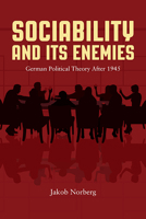 Sociability and Its Enemies: German Political Theory After 1945 0810129701 Book Cover