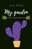 My Garden Log Book Planting Journal Gardener Cactus birthday Gifts: Gardener Planner Logbook To Record, Track Plants and Projects, Gardening Gifts For Gardening Lovers 120 pages 6×9 soft cover. 1653250151 Book Cover